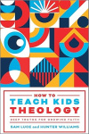 How to Teach Kids Theology -  Deep Truths for Growing Faith